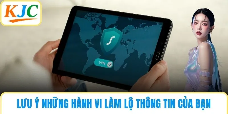 Lưu ý những hành vi làm lộ thông tin của bạn