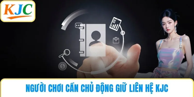 Người chơi cần chủ động giữ liên hệ KJC