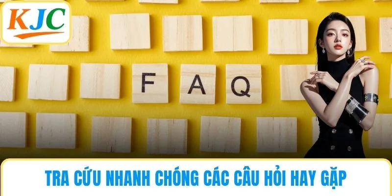 Tra cứu nhanh chóng các câu hỏi hay gặp